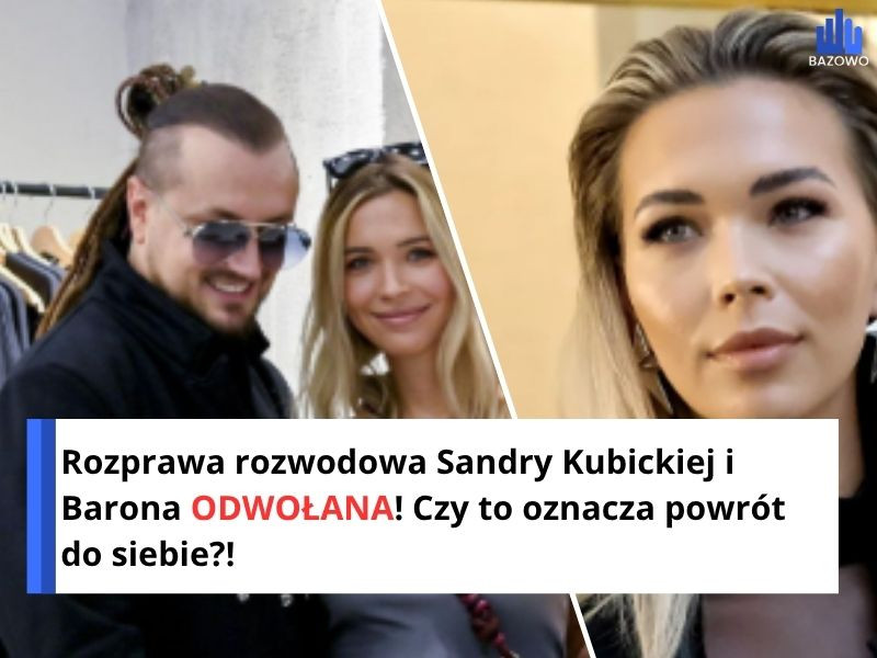 Rozprawa rozwodowa Sandry Kubickiej i Barona ODWOŁANA! Czy to oznacza powrót do siebie?!